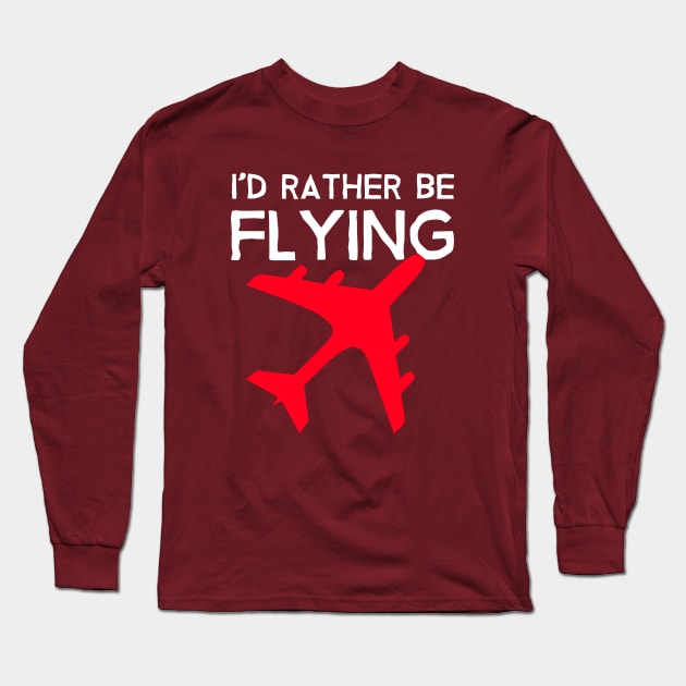 Id Rather be Flying - Airplane Lover Quote - Aviation Saying Long Sleeve T-Shirt by NINE69